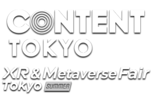 CONTENT TOKYO / XR & Metaverse Fair Tokyo [summer]