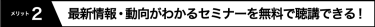 メリット2 最新情報・動向がわかるセミナーを無料で聴講できる！
