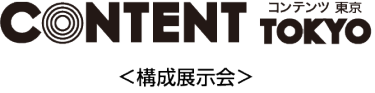 CONTENT TOKYO コンテンツ東京<構成展示会>