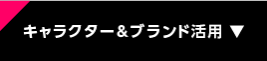 キャラクター＆ブランド活用