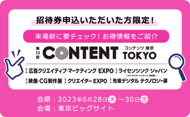 招待券申込いただいた方限定！来場前に要チェック！お得情報をご紹介｜コンテンツ東京