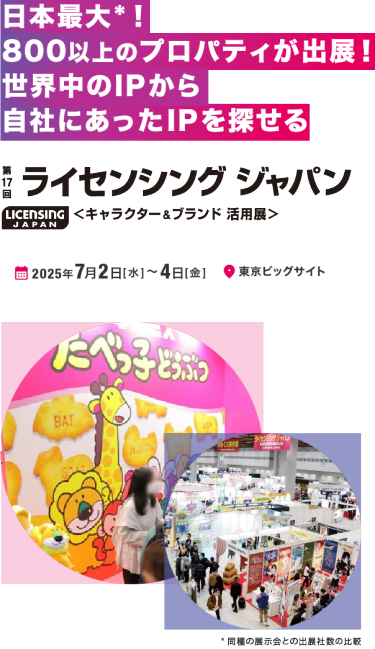 日本最大*！800以上のプロパティが出展！世界中のIPから自社にあったIPを探せる|ライセンシング ジャパン