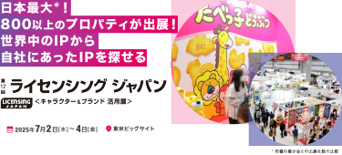 日本最大*！800以上のプロパティが出展！世界中のIPから自社にあったIPを探せる|ライセンシング ジャパン