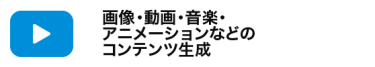 画像・動画・音楽・アニメーションなどのコンテンツ生成