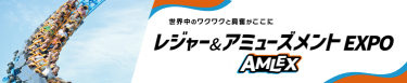 レジャー＆アミューズメントEXPO　世界中のワクワクと興奮がここに