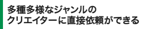 多種多様なジャンルのクリエイターに直接依頼ができる